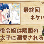 漫画「悪役令嬢は隣国の王太子に溺愛される」の結末|最終回ネタバレと感想・考察